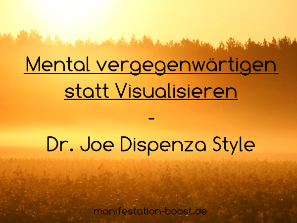 Mental vergegenwärtigen statt Visualisieren - Dr. Joe Dispenza Style